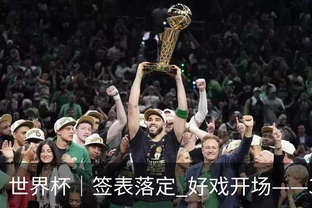 世界杯｜签表落定 好戏开场——32强淘汰赛前瞻