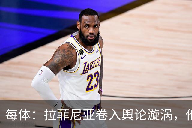 每体：拉菲尼亚卷入舆论漩涡，他可能因绕过中介买房被起诉